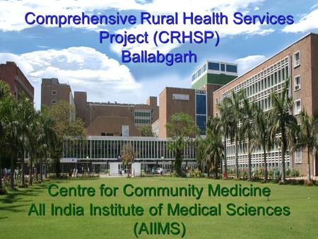 Comprehensive Rural Health Services Project (CRHSP) Ballabgarh Centre for Community Medicine All India Institute of Medical Sciences (AIIMS)