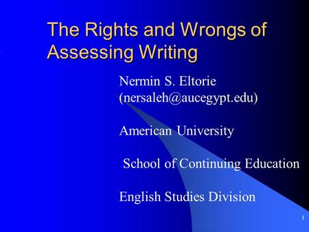 1 The Rights and Wrongs of Assessing Writing Nermin S. Eltorie American University School of Continuing Education English Studies.