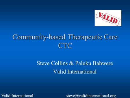 Valid International Community-based Therapeutic Care CTC Steve Collins & Paluku Bahwere Valid International.