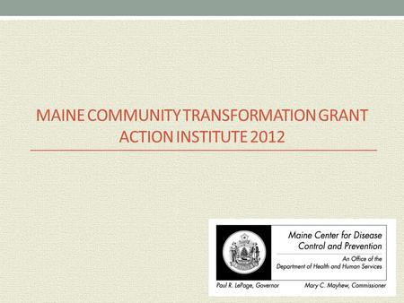 MAINE COMMUNITY TRANSFORMATION GRANT ACTION INSTITUTE 2012.
