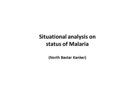 Situational analysis on status of Malaria (North Bastar Kanker)