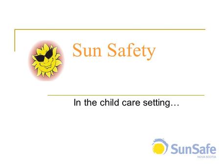 Sun Safety In the child care setting…. Overview Skin cancer facts Skin cancer risk factors Reducing the risk Sun Safety in the child care setting.