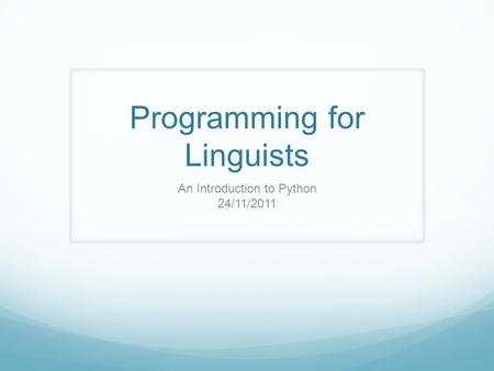 Programming for Linguists An Introduction to Python 24/11/2011.