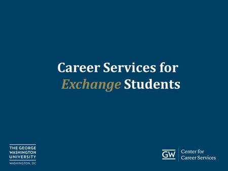 Go.gwu.edu/careerservices Career Services for Exchange Students.