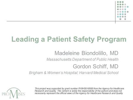Leading a Patient Safety Program Madeleine Biondolillo, MD Massachusetts Department of Public Health Gordon Schiff, MD Brigham & Women’s Hospital; Harvard.
