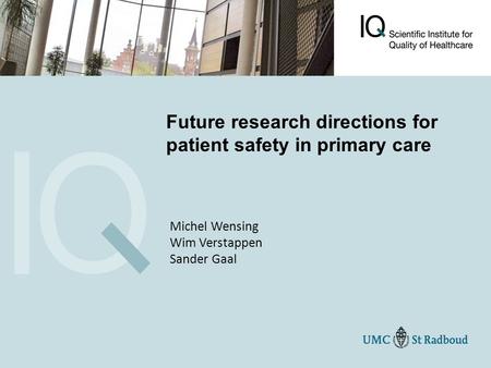 Future research directions for patient safety in primary care Michel Wensing Wim Verstappen Sander Gaal.
