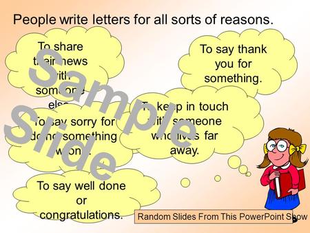 People write letters for all sorts of reasons. To share their news with someone else. To say thank you for something. To say sorry for doing something.