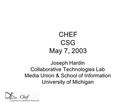 CHEF CSG May 7, 2003 Joseph Hardin Collaborative Technologies Lab Media Union & School of Information University of Michigan.