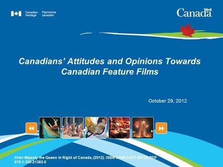 Canadians’ Attitudes and Opinions Towards Canadian Feature Films October 29, 2012 ©Her Majesty the Queen in Right of Canada, (2012). ISBN CH44-147/1-2012E-PDF.