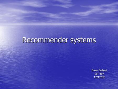 Recommender systems Drew Culbert IST 497 12/12/02.