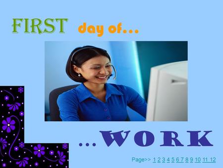 FIRST day of… …WORK Page>> 1 2 3 4 5 6 7 8 9 10 11 12123456 7891011 12.