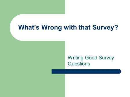What’s Wrong with that Survey? Writing Good Survey Questions.