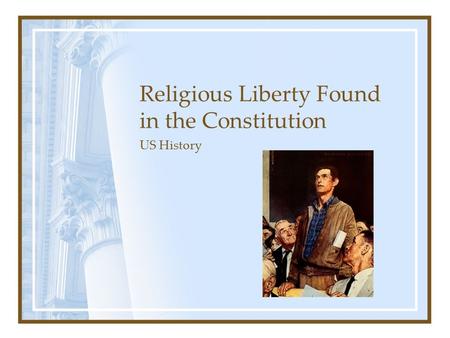 Religious Liberty Found in the Constitution US History.