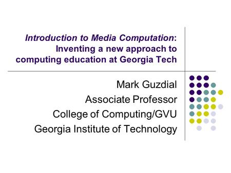 Introduction to Media Computation: Inventing a new approach to computing education at Georgia Tech Mark Guzdial Associate Professor College of Computing/GVU.