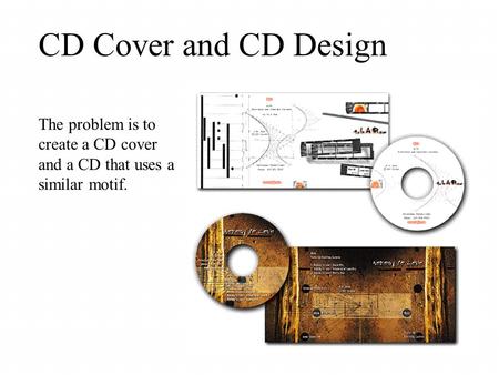 CD Cover and CD Design The problem is to create a CD cover and a CD that uses a similar motif.