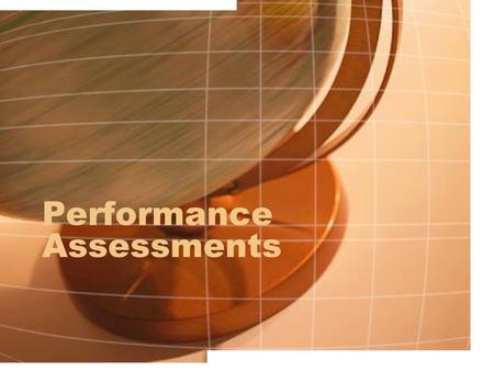 Performance Assessments. Students construct responses and knowledge Create products, or perform demonstrations to provide evidence of their knowledge.