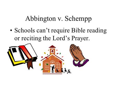 Abbington v. Schempp Schools can’t require Bible reading or reciting the Lord’s Prayer.