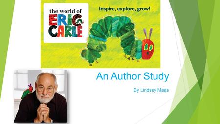 An Author Study By Lindsey Maas. Who is Eric Carle was born on June 25, 1929. That makes him 85 years old. Eric Carle with his Parents.