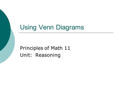 Using Venn Diagrams Principles of Math 11 Unit: Reasoning.