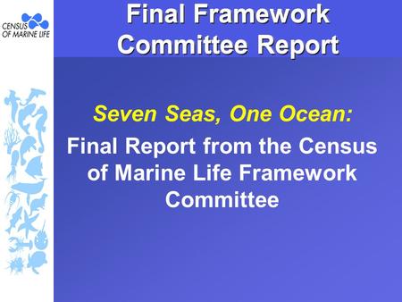 Final Framework Committee Report Seven Seas, One Ocean: Final Report from the Census of Marine Life Framework Committee.