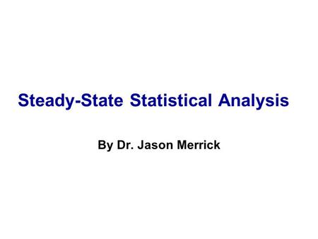 Steady-State Statistical Analysis By Dr. Jason Merrick.