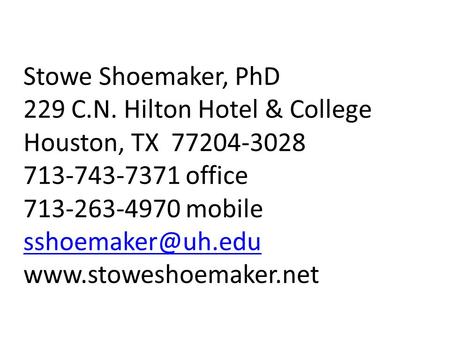 Stowe Shoemaker, PhD 229 C.N. Hilton Hotel & College Houston, TX 77204-3028 713-743-7371 office 713-263-4970 mobile