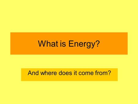 What is Energy? And where does it come from?. Learning Objectives To be able to say what energy is and what it can do. To begin to think about where energy.