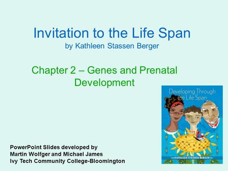 Invitation to the Life Span by Kathleen Stassen Berger Chapter 2 – Genes and Prenatal Development PowerPoint Slides developed by Martin Wolfger and Michael.