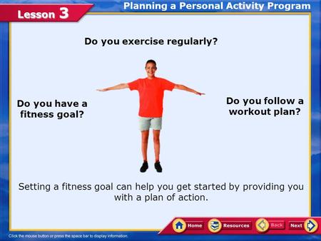 Lesson 3 Do you exercise regularly? Do you follow a workout plan? Do you have a fitness goal? Setting a fitness goal can help you get started by providing.
