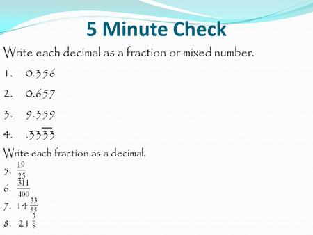 5 Minute Check Write each decimal as a fraction or mixed number.
