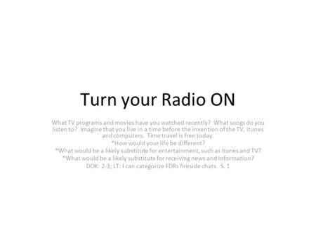 Turn your Radio ON What TV programs and movies have you watched recently? What songs do you listen to? Imagine that you live in a time before the invention.
