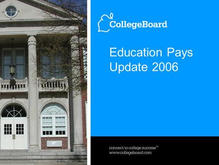 Education Pays Update 2006. Trends in Higher Education Series 2006, October 24, 20063 www.collegeboard.com Source: The College Board, Education Pays,