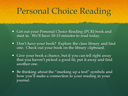 Personal Choice Reading Get out your Personal Choice Reading (PCR) book and start in. We’ll have 10-15 minutes to read today. Get out your Personal Choice.