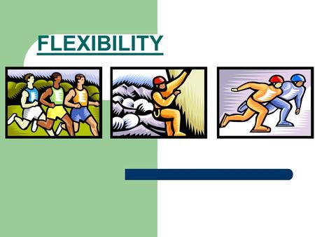 FLEXIBILITY. TERM Flexibility- The ability to move a joint through the full range of motion.