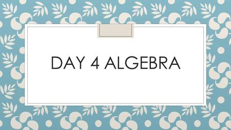 DAY 4 ALGEBRA. Welcome Everybody! ◦ Set up your journal page. ◦ Be ready to show me your homework. ◦ Be ready to go when the bell rings! ◦ LT: I can make.