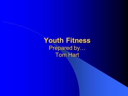 Youth Fitness Prepared by… Tom Hart. Motor Activity For Children Components of Physical Fitness Balance Agility Eye/Foot & Eye/Hand coordination Endurance.