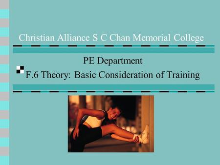Christian Alliance S C Chan Memorial College PE Department F.6 Theory: Basic Consideration of Training.