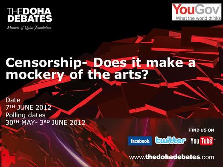 Censorship- Does it make a mockery of the arts? Date 7 TH JUNE 2012 Polling dates 30 TH MAY- 3 RD JUNE 2012.