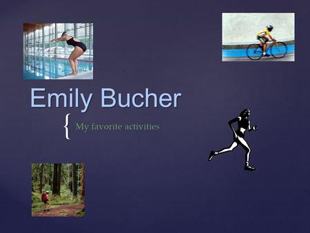 { Emily Bucher My favorite activities. { My running history Began running in 2008 Completed 3 5K races Completed a 10K and (3) 5-milers Completed 2 half-