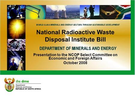 National Radioactive Waste Disposal Institute Bill Presentation to the NCOP Select Committee on Economic and Foreign Affairs October 2008.