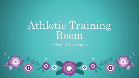 Athletic Training Room Policies & ProceduresPolicies & Procedures.
