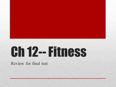 Ch 12-- Fitness Review for final test. 1. physical activity- any movement that causes the body to use energy 2. exercise- purposeful, repetitive planned.