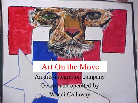 Art On the Move An arts-integration company Owned and operated by Wendi Callaway.