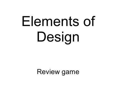 Elements of Design Review game. Cool colours What are the following: