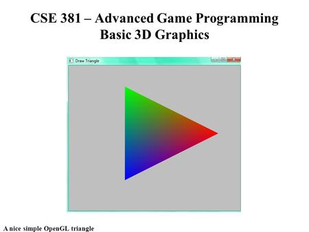 CSE 381 – Advanced Game Programming Basic 3D Graphics