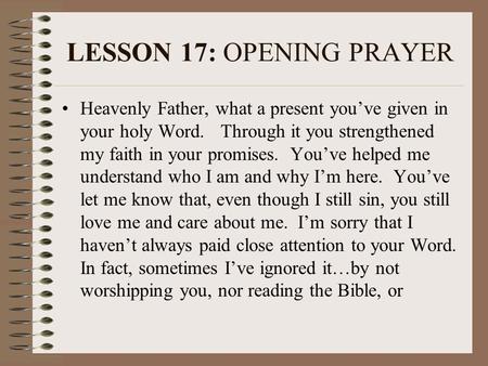 LESSON 17: OPENING PRAYER Heavenly Father, what a present you’ve given in your holy Word. Through it you strengthened my faith in your promises. You’ve.