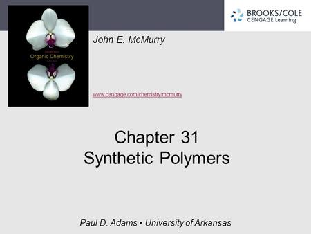 John E. McMurry www.cengage.com/chemistry/mcmurry Paul D. Adams University of Arkansas Chapter 31 Synthetic Polymers.