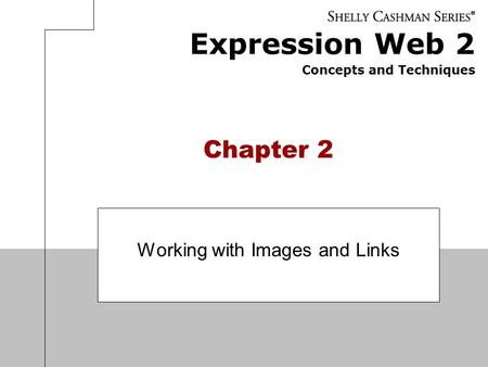 Expression Web 2 Concepts and Techniques Chapter 2 Working with Images and Links.