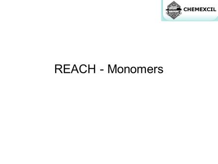 REACH - Monomers. Monomers Following monomers have been pre-registered through Chemexcil MonomerCAS NoEINECS No.No of players in SIEF 1000+100- 1000 10-1001-10.