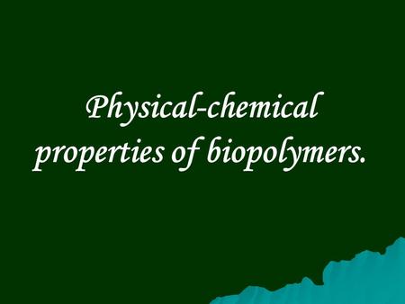 Physical-chemical properties of biopolymers.